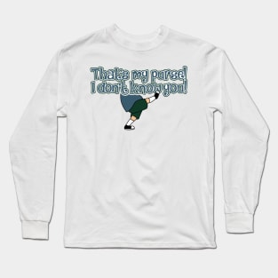 That's My Purse! I don't KNOW you! Long Sleeve T-Shirt